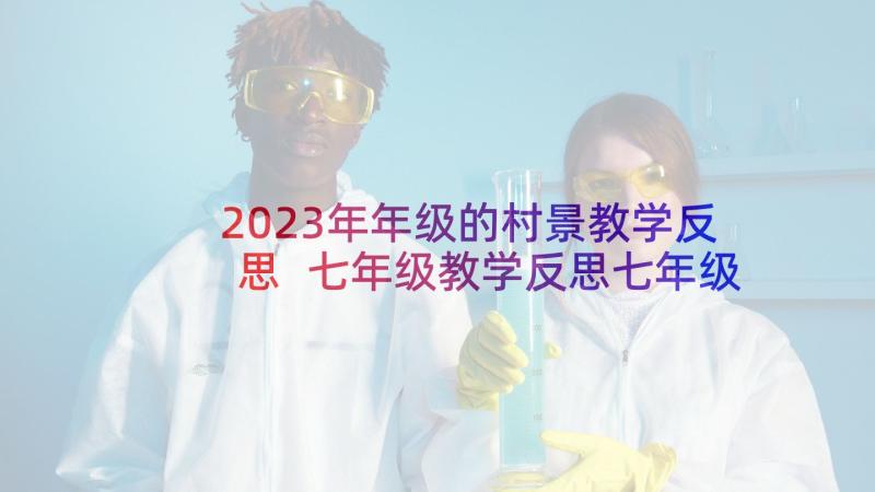 2023年年级的村景教学反思 七年级教学反思七年级教学反思(通用7篇)