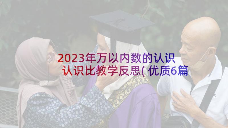 2023年万以内数的认识 认识比教学反思(优质6篇)