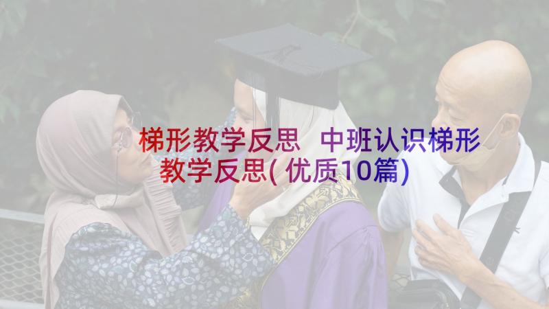 梯形教学反思 中班认识梯形教学反思(优质10篇)