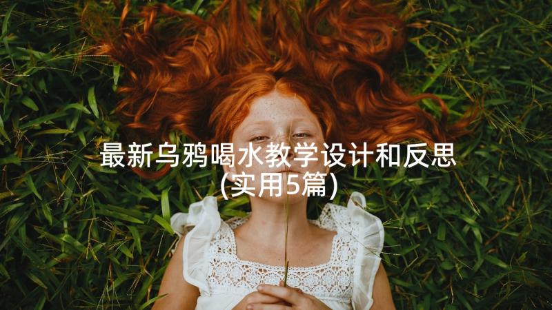 最新乌鸦喝水教学设计和反思(实用5篇)