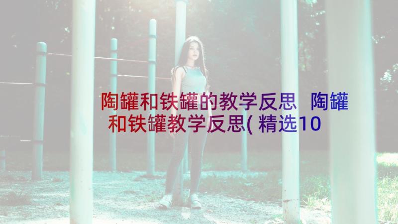 陶罐和铁罐的教学反思 陶罐和铁罐教学反思(精选10篇)