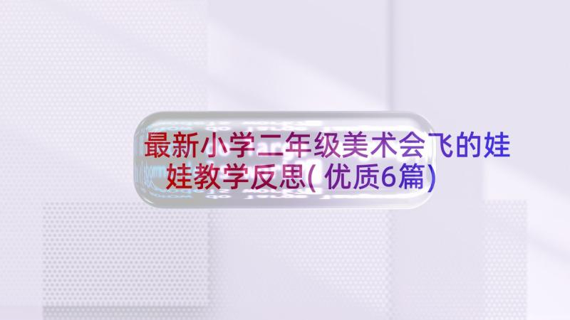 最新小学二年级美术会飞的娃娃教学反思(优质6篇)