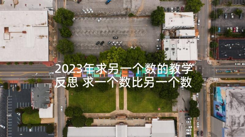 2023年求另一个数的教学反思 求一个数比另一个数多几或少几的教学反思(通用5篇)