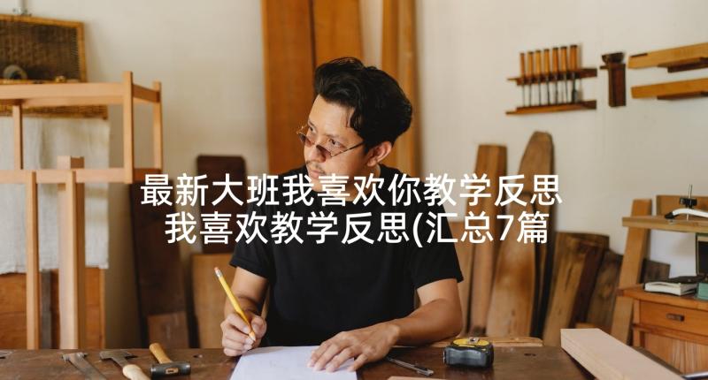 最新大班我喜欢你教学反思 我喜欢教学反思(汇总7篇)