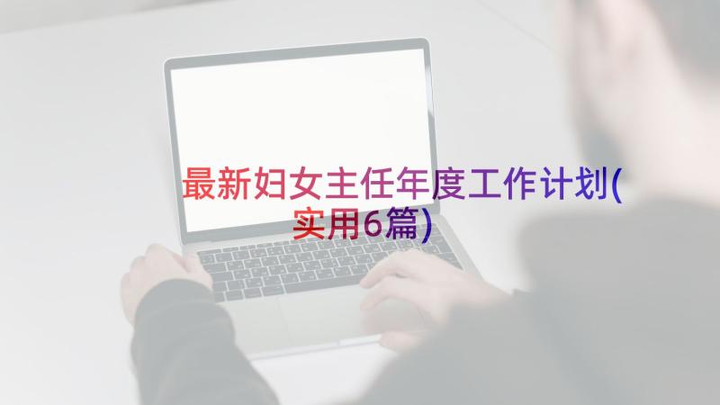 最新妇女主任年度工作计划(实用6篇)