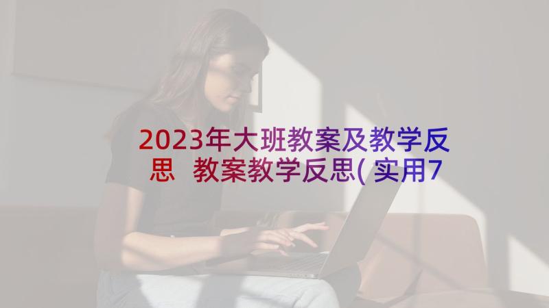 2023年大班教案及教学反思 教案教学反思(实用7篇)