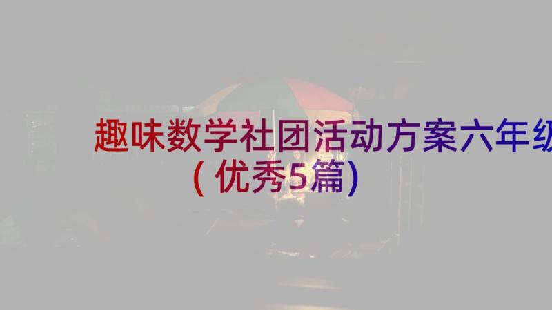 趣味数学社团活动方案六年级(优秀5篇)