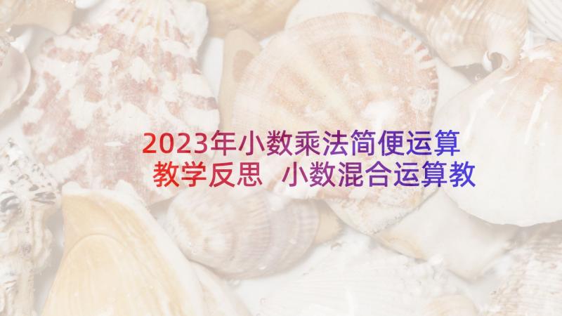 2023年小数乘法简便运算教学反思 小数混合运算教学反思(优秀5篇)