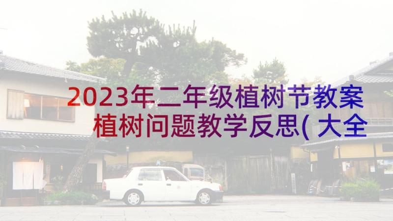 2023年二年级植树节教案 植树问题教学反思(大全5篇)