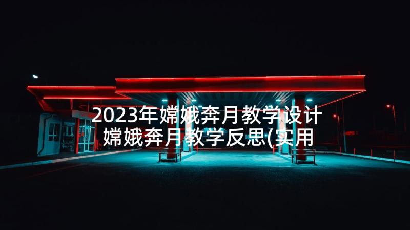 2023年嫦娥奔月教学设计 嫦娥奔月教学反思(实用5篇)