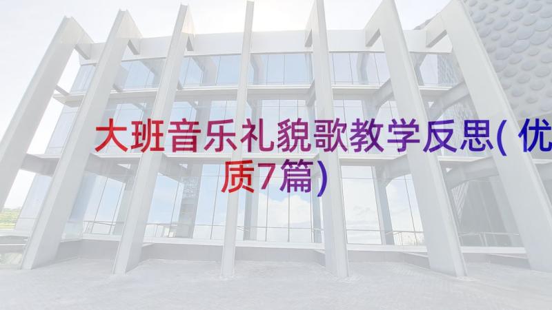 大班音乐礼貌歌教学反思(优质7篇)