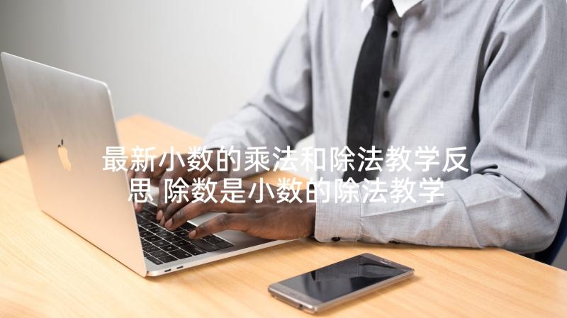 最新小数的乘法和除法教学反思 除数是小数的除法教学反思(优秀9篇)