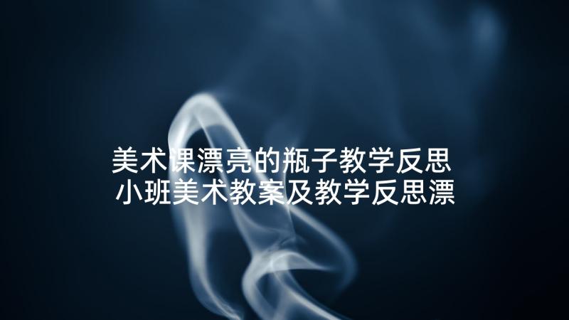 美术课漂亮的瓶子教学反思 小班美术教案及教学反思漂亮的手套(优秀5篇)