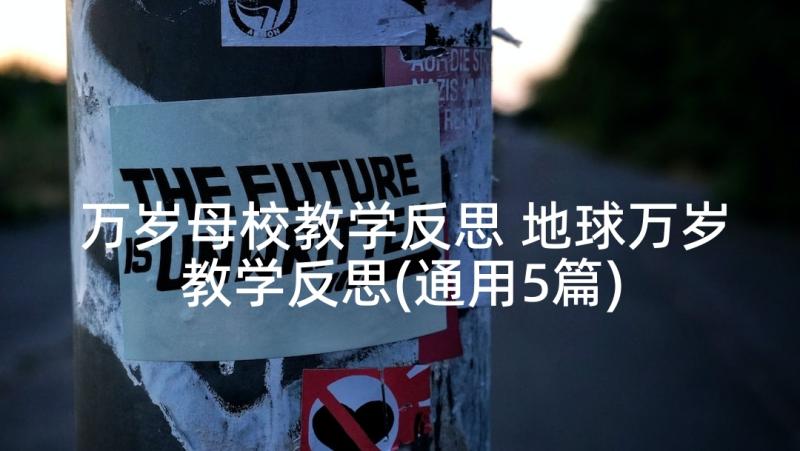 万岁母校教学反思 地球万岁教学反思(通用5篇)