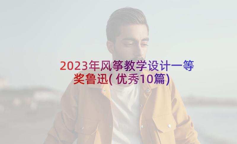 2023年风筝教学设计一等奖鲁迅(优秀10篇)