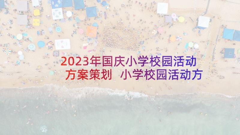 2023年国庆小学校园活动方案策划 小学校园活动方案(模板9篇)