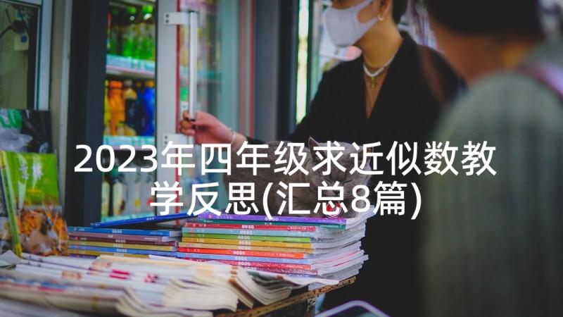 2023年四年级求近似数教学反思(汇总8篇)