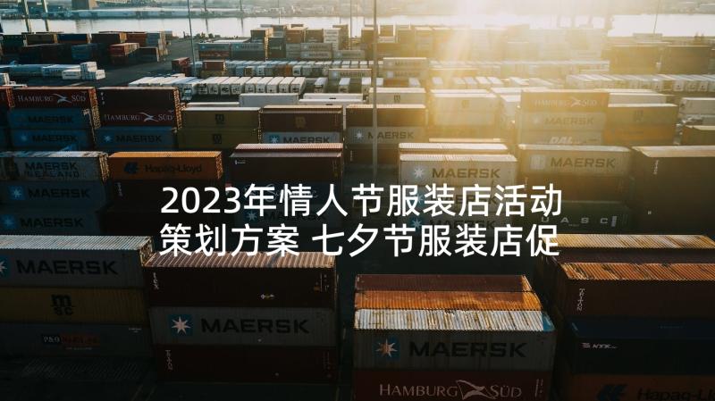 2023年情人节服装店活动策划方案 七夕节服装店促销活动方案(大全7篇)