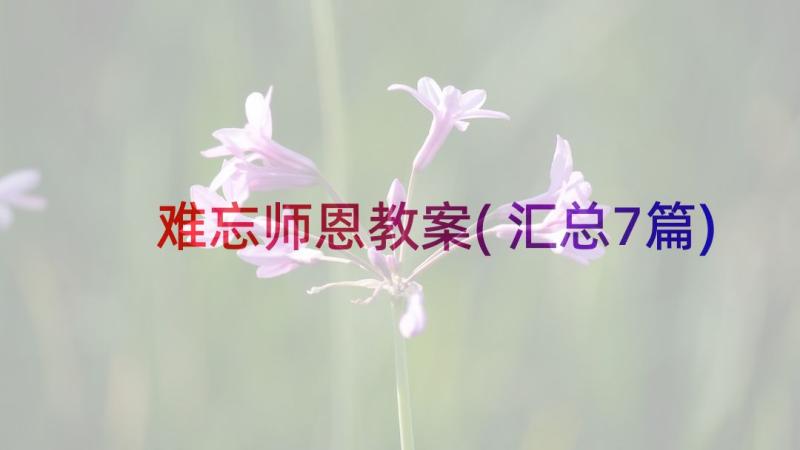 难忘师恩教案(汇总7篇)