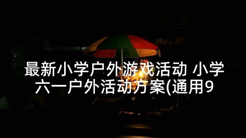 最新小学户外游戏活动 小学六一户外活动方案(通用9篇)