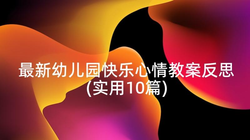 最新幼儿园快乐心情教案反思(实用10篇)