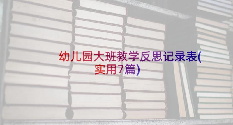 幼儿园大班教学反思记录表(实用7篇)