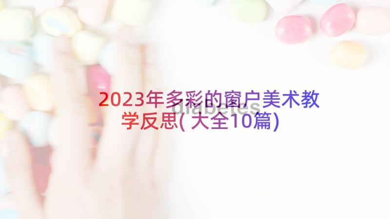 2023年多彩的窗户美术教学反思(大全10篇)