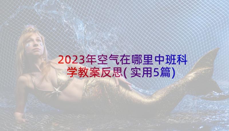 2023年空气在哪里中班科学教案反思(实用5篇)