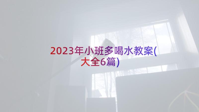 2023年小班多喝水教案(大全6篇)