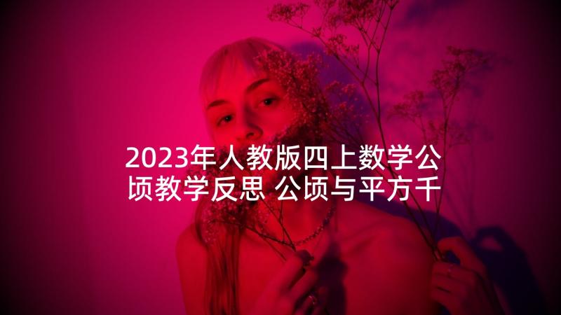 2023年人教版四上数学公顷教学反思 公顷与平方千米数学教学反思(精选7篇)