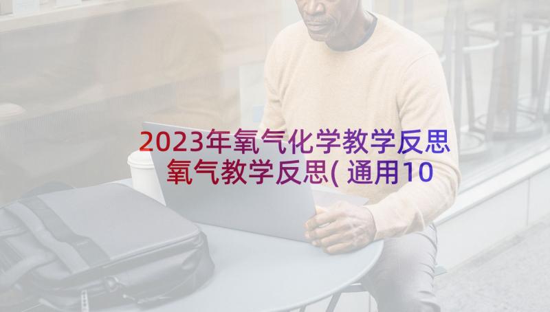 2023年氧气化学教学反思 氧气教学反思(通用10篇)