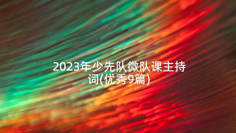 2023年少先队微队课主持词(优秀9篇)