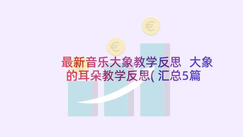 最新音乐大象教学反思 大象的耳朵教学反思(汇总5篇)