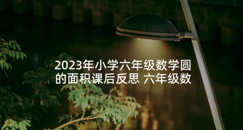 2023年小学六年级数学圆的面积课后反思 六年级数学圆的面积教学反思格式(模板5篇)