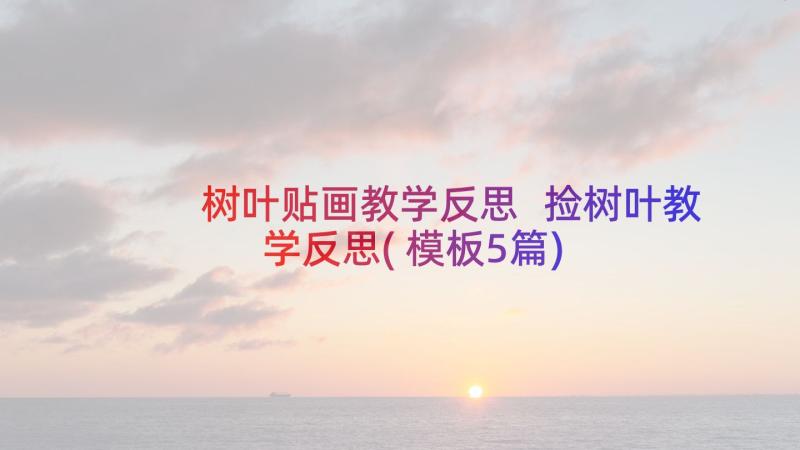 树叶贴画教学反思 捡树叶教学反思(模板5篇)