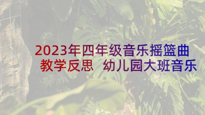 2023年四年级音乐摇篮曲教学反思 幼儿园大班音乐教案及教学反思幸福的我们(优秀5篇)