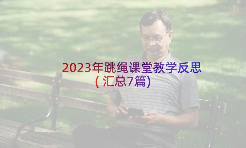 2023年跳绳课堂教学反思(汇总7篇)