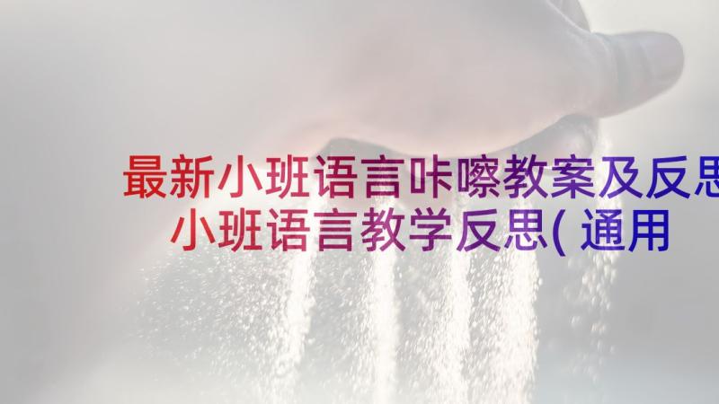 最新小班语言咔嚓教案及反思 小班语言教学反思(通用8篇)