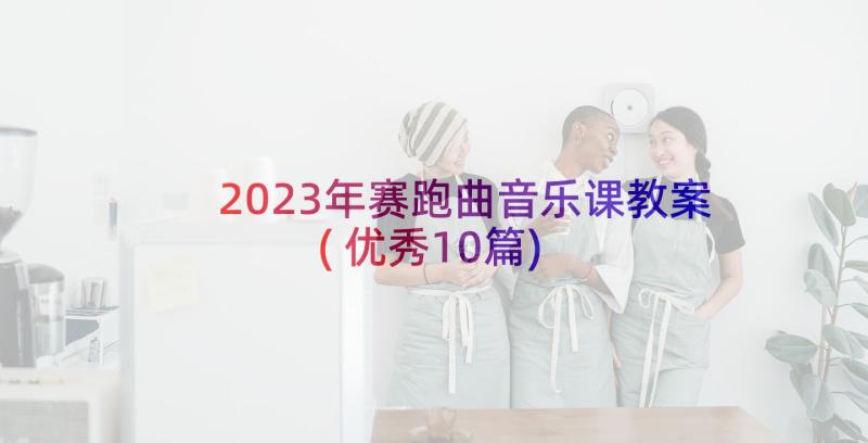 2023年赛跑曲音乐课教案(优秀10篇)