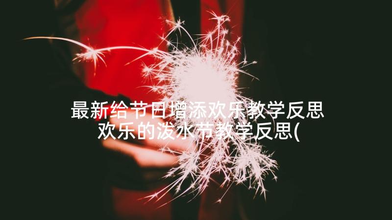 最新给节日增添欢乐教学反思 欢乐的泼水节教学反思(优秀8篇)