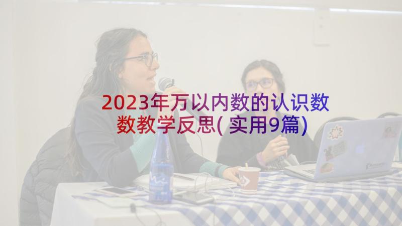 2023年万以内数的认识数数教学反思(实用9篇)