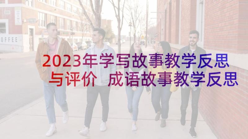 2023年学写故事教学反思与评价 成语故事教学反思(模板8篇)