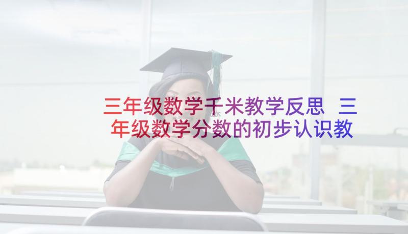 三年级数学千米教学反思 三年级数学分数的初步认识教学反思(优秀9篇)