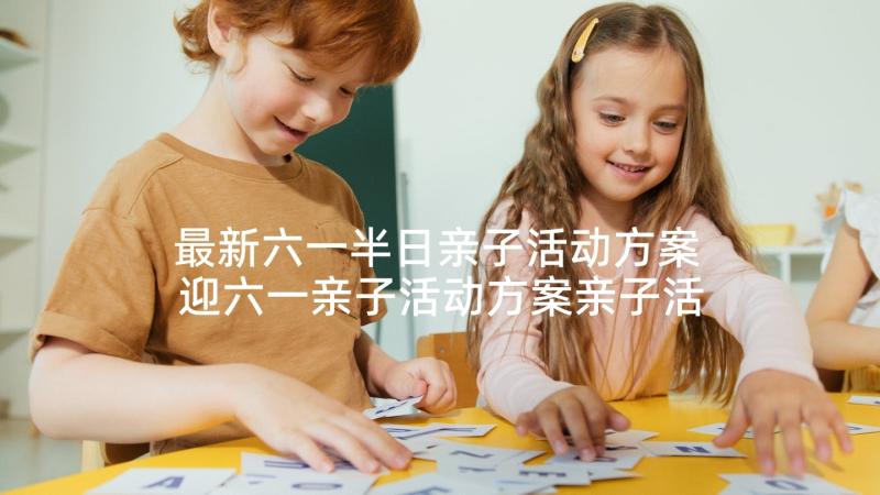 最新六一半日亲子活动方案 迎六一亲子活动方案亲子活动方案(模板9篇)