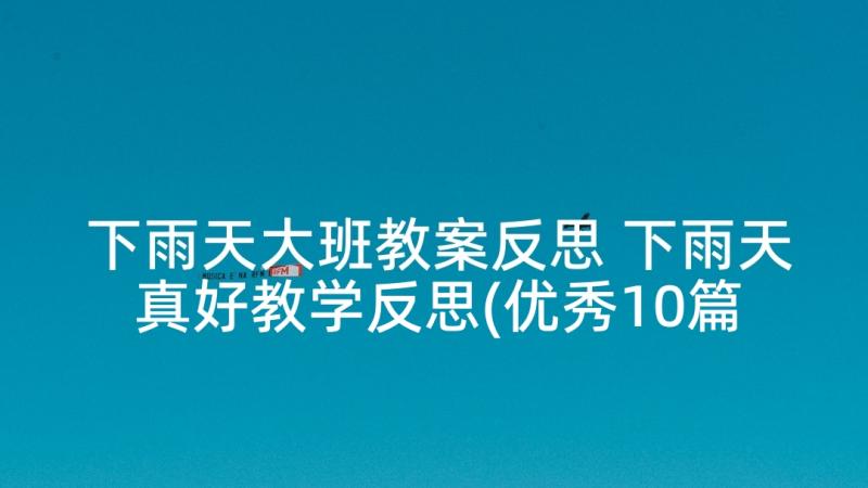 下雨天大班教案反思 下雨天真好教学反思(优秀10篇)