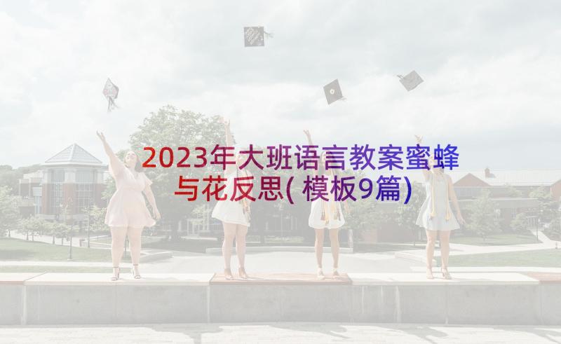 2023年大班语言教案蜜蜂与花反思(模板9篇)