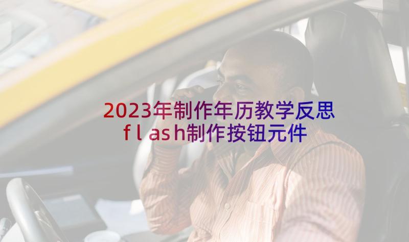 2023年制作年历教学反思 flash制作按钮元件的使用教学反思(汇总5篇)