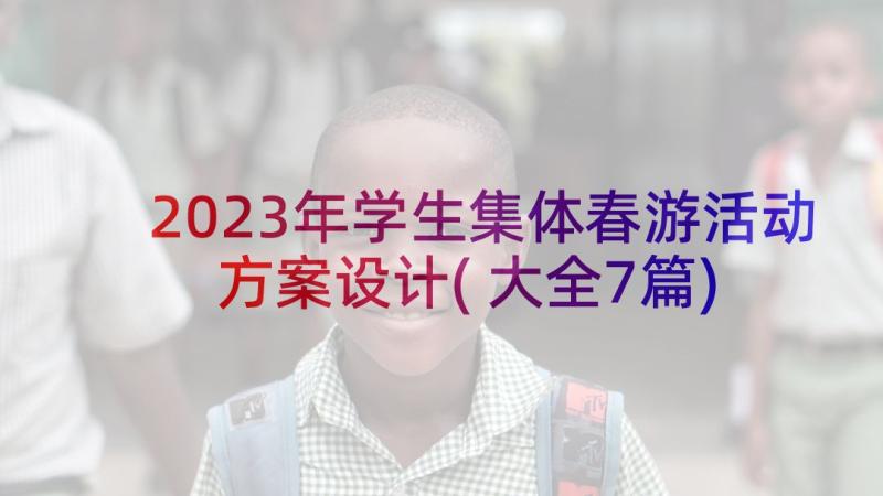 2023年学生集体春游活动方案设计(大全7篇)