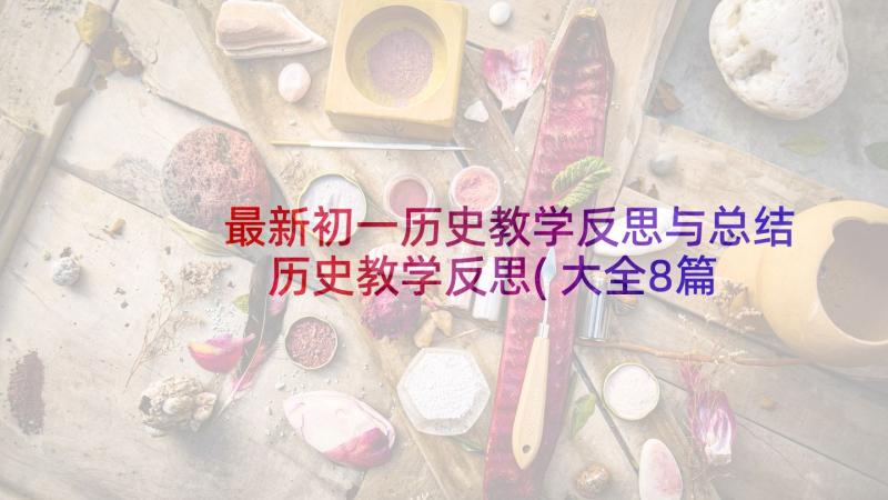 最新初一历史教学反思与总结 历史教学反思(大全8篇)