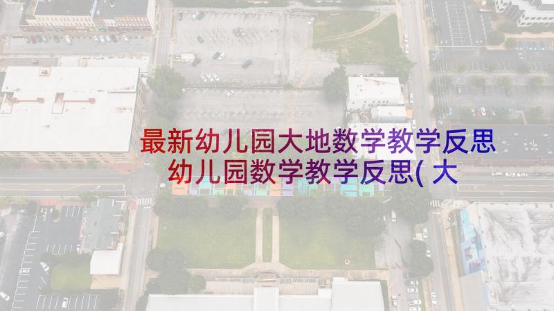 最新幼儿园大地数学教学反思 幼儿园数学教学反思(大全5篇)